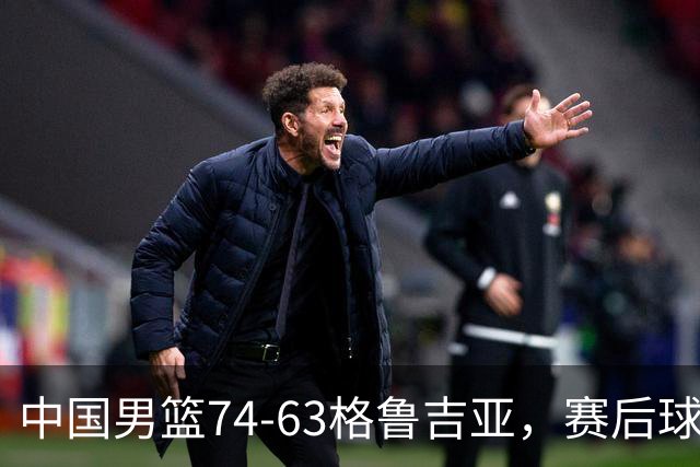 中国男篮74-63格鲁吉亚，赛后球员表现评分：3满分3优秀 2及格