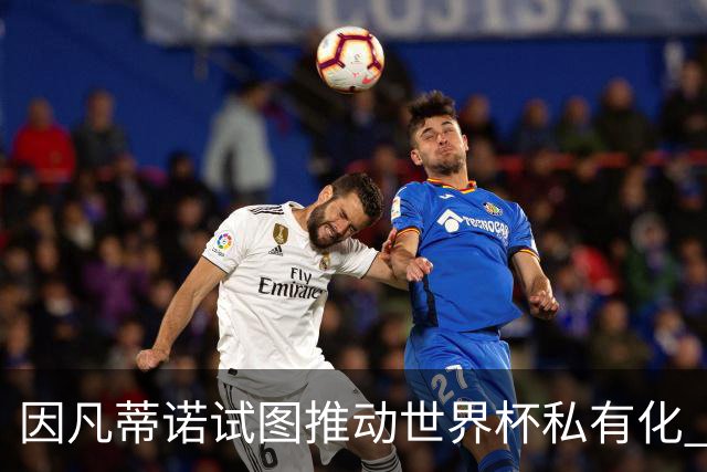 因凡蒂诺试图推动世界杯私有化 利益团体涉及特朗普家族