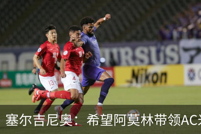 塞尔吉尼奥：希望阿莫林带领AC米兰重回巅峰 相信拉莫斯破9号魔咒