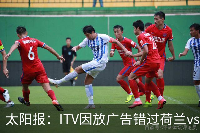 太阳报：ITV因放广告错过荷兰vs摩洛哥加时赛开场，被球迷怒喷