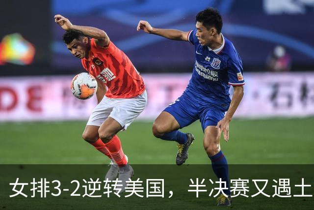 女排3-2逆转美国，半决赛又遇土耳其！3项利好在手，复仇机会来了