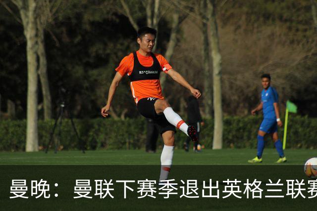 曼晚：曼联下赛季退出英格兰联赛锦标，并精简U21梯队规模