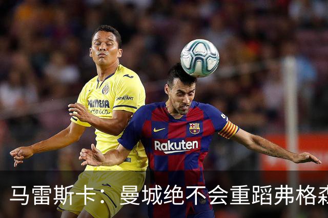 马雷斯卡：曼城绝不会重蹈弗格森爵士离任后曼联的覆辙